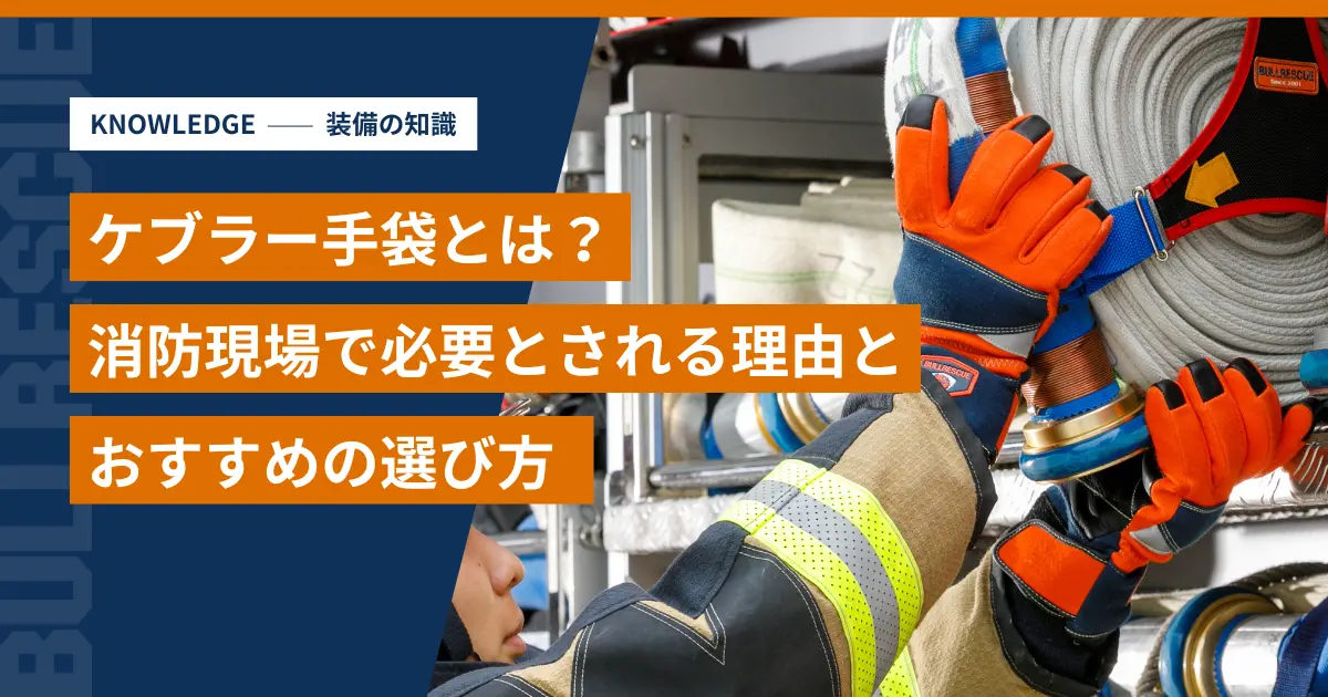 ケブラー手袋とは？消防現場で必要とされる理由とおすすめの選び方｜BULLRESCUE 装備の知識